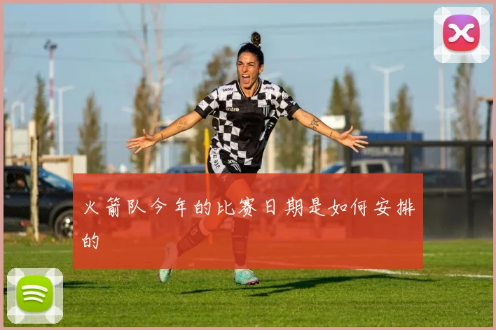 火箭队今年的比赛日期是如何安排的