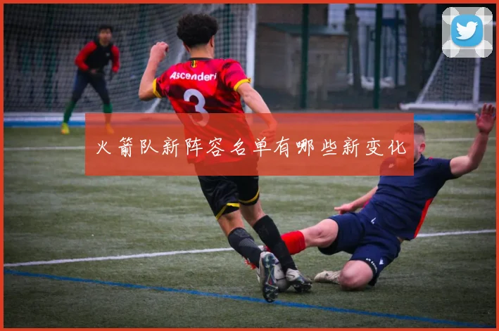 火箭队新阵容名单有哪些新变化